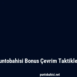 Puntobahisi Bonus Çevrim Taktikleri