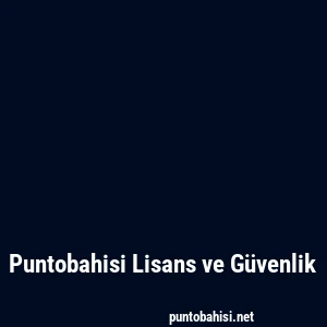 Puntobahisi Lisans ve Güvenlik